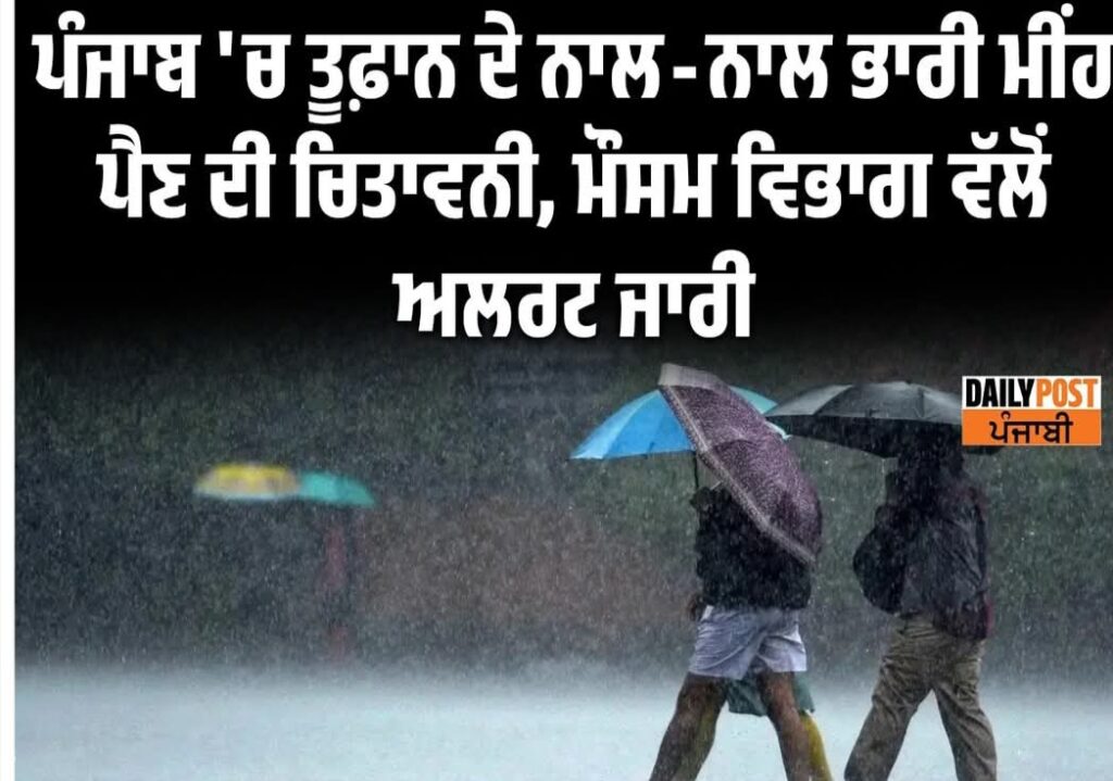 ਪੰਜਾਬ ‘ਚ ਤੂਫਾਨ ਦੇ ਨਾਲ – ਨਾਲ ਭਾਰੀ ਮੀਂਹ ਪੈਣ ਦੀ ਚਿਤਾਵਨੀ, ਮੌਸਮ ਵਿਭਾਗ ਵੱਲੋਂ ਅਲਰਟ ਜਾਰੀ